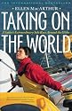 Taking on the World : A Sailor's Extraordinary Solo Race Around the Globe
