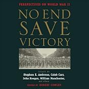 No End Save Victory Vol. 1: Perspectives on World War II | [Stephen E. Ambrose, Caleb Carr, William Manchester, more]