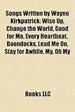 Songs Written by Wayne Kirkpatrick: Wise Up, Change the World, Good for Me, Every Heartbeat, Boondocks, Lead Me On, Stay for Awhile, My, Oh My-