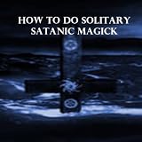 How To Do Solitary Satanic Magick