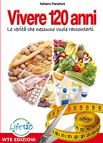 Vivere 120 Anni: Le verità che nessuno vuole raccontarti (Italian Edition)