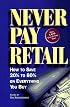 Never Pay Retail: How to Save 20 Percent to 80 Percent on Everything You Buy