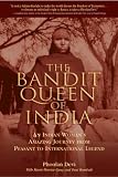 The Bandit Queen of India: An Indian Woman's Amazing Journey From Peasant to International Legend