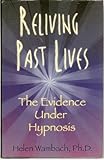 Reliving Past Lives: The Evidence Under Hypnosis