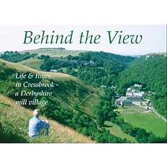 Behind the View: Life & Times in Cressbrook - A Derbyshire Mill Village