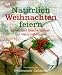 Sheherazade Goldsmith, Nat&uuml;rlich Weihnachten feiern: Deko- und Geschenkideen mit Naturmaterialien