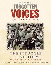 Forgotten Voices of the Great War: The Struggle to Victory - August 1917-November 1918: 4