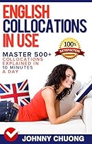 English Collocations In Use: Master 500+ Collocations Explained In 10 Minutes A Day