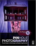 Pinhole Photography, Fourth Edition: From Historic Technique to Digital Application