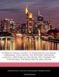 Up2Date Travel Guide to Frankfurt am Main, Germany, Including its History, Museum Giersch, Historical Museum, the Frankfurt Cathedral, Palmengarten and More