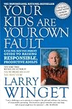 Your Kids Are Your Own Fault: A Guide For Raising Responsible, Productive Adults