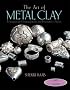 The Art of Metal Clay (with DVD): Techniques for Creating Jewelry and Decorative Objects