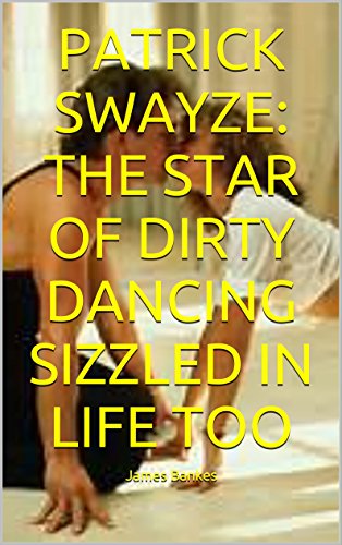 PATRICK SWAYZE: THE STAR OF DIRTY DANCING SIZZLED IN LIFE TOO