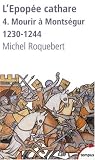 L'�pop�e cathare : Tome 4, Mourir � Monts�gur 1230-1244