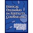 Ethical Dilemmas in Fertility Counseling by Judith E. Horowitz, Joann Paley Galst, and Nanette Elster