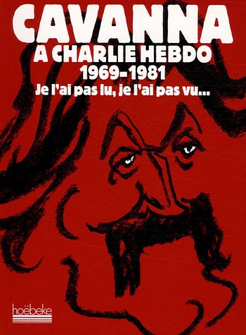 Cavanna à Charlie Hebdo 1969-1981 : Je l'ai pas lu, je l'ai pas vu... mais j'en ai entendu causer