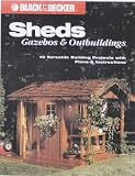 Sheds, Gazebos and Outbuildings: 10 Versatile Building Projects with Plans and Instructions (Black & Decker Home Improvement Library)