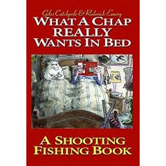 What a Chap Really Wants in Bed: A Shooting Fishing Book