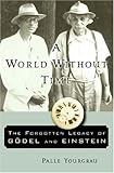 A World Without Time: The Forgotten Legacy Of Godel And Einstein