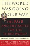 The World Was Going Our Way: The KGB and the Battle for the the Third World: Newly Revealed Secrets from the Mitrokhin Archive