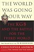 World Was Going Our Way: The KGB and the Battle for the Third World