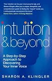 Intuition and Beyond: A Step-By-Step Approach to Discovering Your Inner Voice