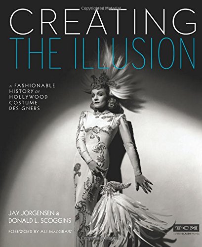 Creating the Illusion (Turner Classic Movies): A Fashionable History of Hollywood Costume Designers, by Jay Jorgensen, Donald L. Scoggins