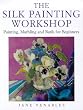 The Silk Painting Workshop: Painting, Marbling and Batik for Beginners