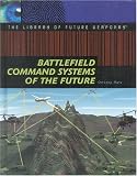 Battlefield Command Systems of the Future (The Library of Future Weaponry)