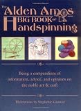 The Alden Amos Big Book of Handspinning: Being A Compendium of Information, Advice, and Opinions On the Noble Art & Craft