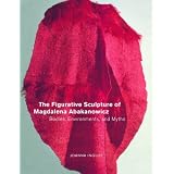 Figurative Sculpture of Magdalena Abakanowicz: Bodies, Envir: Bodies, Environments, and Myths
