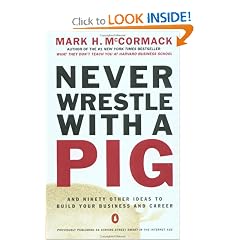Never Wrestle with a Pig and Ninety Other Ideas to Build Your Business and Career: Mark H. McCormack