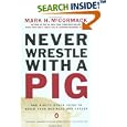 Never Wrestle with a Pig and Ninety Other Ideas to Build Your Business and Career