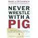 Never Wrestle with a Pig and Ninety Other Ideas to Build Your Business and Career