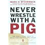 Never Wrestle with a Pig and Ninety Other Ideas to Build Your Business and Career