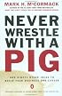 Never Wrestle with a Pig and Ninety Other Ideas to Build Your Business and Career