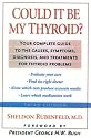 Could It Be My Thyroid?: The Complete Guide to the Causes, Symptoms, Diagnosis, and Treatments of Thyroid Problems