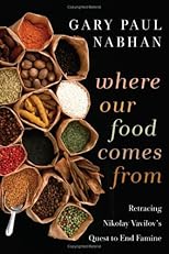 Where Our Food Comes From: Retracing Nikolay Vavilov's Quest to End Famine