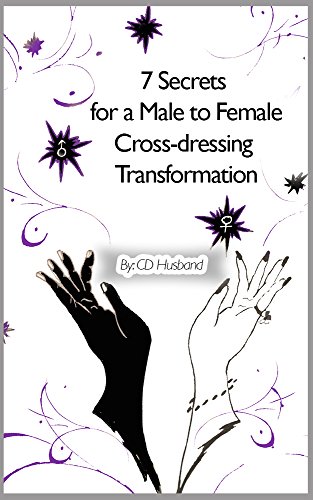 7 Secrets for a Male to Female Cross-dressing Transformation (Cross-dressing Husband: The Ultimate Transformation Book 1)