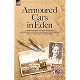 Armoured Cars in Eden - An American President's son serving in Rolls Royce Armoured... by K. Roosevelt