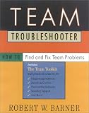 Team Troubleshooter: How to Find and Fix Team Problems
