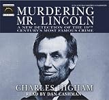 Murdering Mr. Lincoln: A New Detection of the 19th Century`s Most Famous Crime