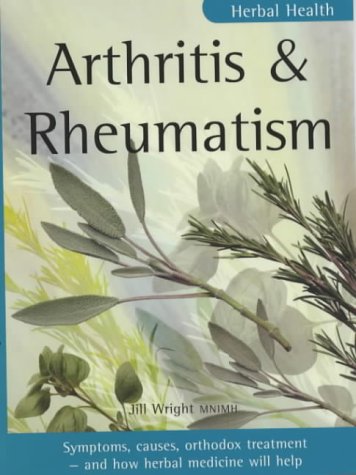 Arthritis and Rheumatism: Symptoms, Causes, Orthodox Treatment - And How Herbal Medicine Will Help (Herbal Health)