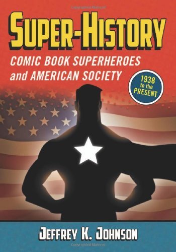 Super-history: Comic Book Superheroes and American Society, 1938 to the Present