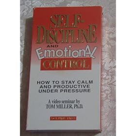 Self-Discipline and Emotional Control: How to Stay Calm and Productive Under Pressure. Volume I by Tom Miller, Ph.D