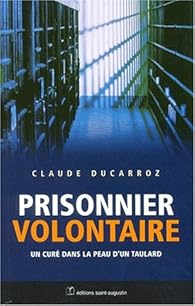 Prisonnier Volontaire Un Cure Dans La Peau D Un Taulard Babelio