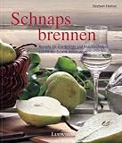 Schnaps brennen. Rezepte fuer Obstbraende und Ansatzschnaepse - Schritt fuer Schritt-Anleitungen