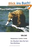 Im Zauber des fernen Nordlichtes: Reiseabenteuer ALASKA / YUKON