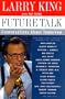Future Talk: Conversations about Tomorrow with Today's Most Provocative People