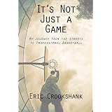 It's Not Just a Game: My Journey From the Streets to Professional Basketballby Eric Crookshank
